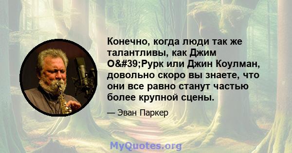 Конечно, когда люди так же талантливы, как Джим О'Рурк или Джин Коулман, довольно скоро вы знаете, что они все равно станут частью более крупной сцены.