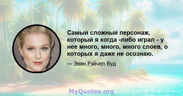 Самый сложный персонаж, который я когда -либо играл - у нее много, много, много слоев, о которых я даже не осознаю.