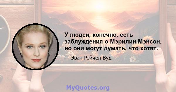 У людей, конечно, есть заблуждения о Мэрилин Мэнсон, но они могут думать, что хотят.