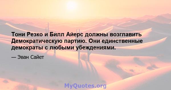 Тони Резко и Билл Айерс должны возглавить Демократическую партию. Они единственные демократы с любыми убеждениями.