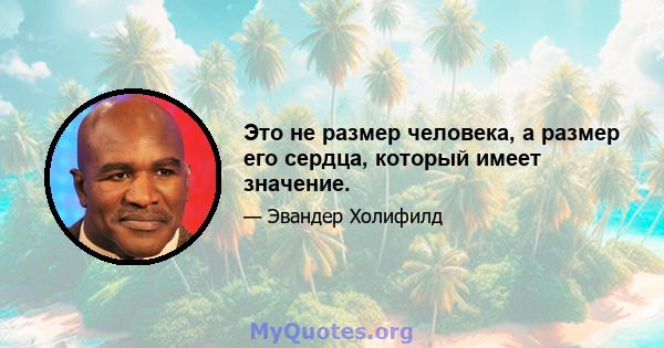 Это не размер человека, а размер его сердца, который имеет значение.