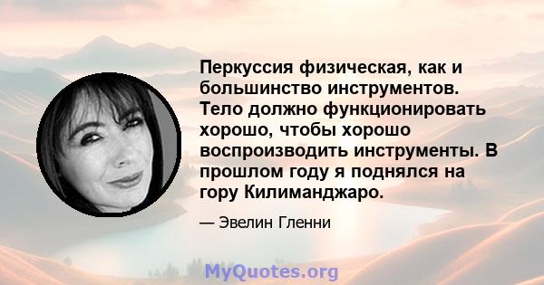 Перкуссия физическая, как и большинство инструментов. Тело должно функционировать хорошо, чтобы хорошо воспроизводить инструменты. В прошлом году я поднялся на гору Килиманджаро.