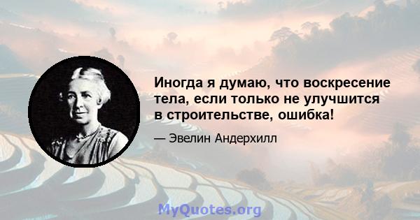 Иногда я думаю, что воскресение тела, если только не улучшится в строительстве, ошибка!