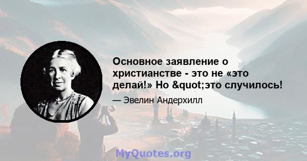 Основное заявление о христианстве - это не «это делай!» Но "это случилось!