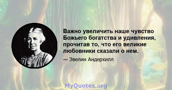 Важно увеличить наше чувство Божьего богатства и удивления, прочитав то, что его великие любовники сказали о нем.