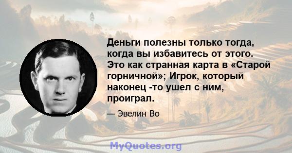 Деньги полезны только тогда, когда вы избавитесь от этого. Это как странная карта в «Старой горничной»; Игрок, который наконец -то ушел с ним, проиграл.