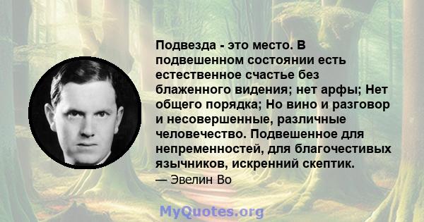 Подвезда - это место. В подвешенном состоянии есть естественное счастье без блаженного видения; нет арфы; Нет общего порядка; Но вино и разговор и несовершенные, различные человечество. Подвешенное для непременностей,