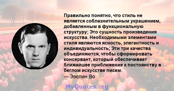 Правильно понятно, что стиль не является соблазнительным украшением, добавленным в функциональную структуру; Это сущность произведения искусства. Необходимыми элементами стиля являются ясность, элегантность и