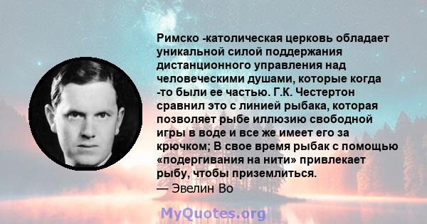 Римско -католическая церковь обладает уникальной силой поддержания дистанционного управления над человеческими душами, которые когда -то были ее частью. Г.К. Честертон сравнил это с линией рыбака, которая позволяет рыбе 