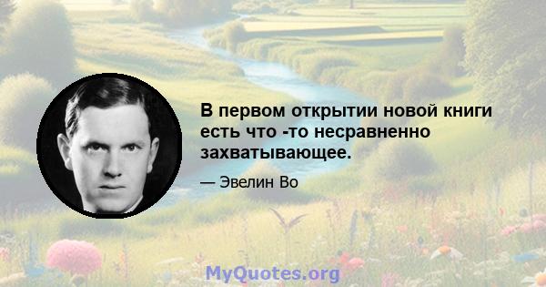 В первом открытии новой книги есть что -то несравненно захватывающее.