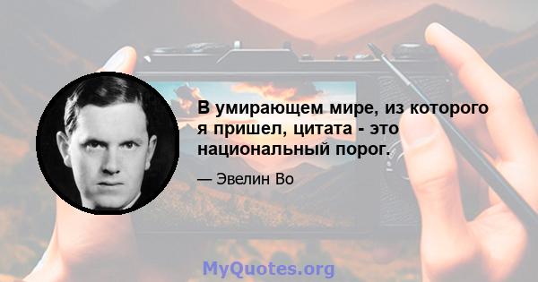 В умирающем мире, из которого я пришел, цитата - это национальный порог.