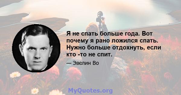 Я не спать больше года. Вот почему я рано ложился спать. Нужно больше отдохнуть, если кто -то не спит.