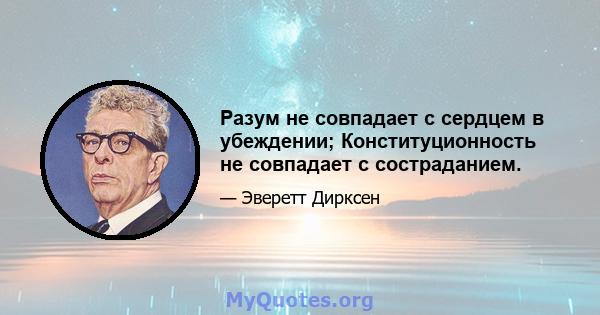 Разум не совпадает с сердцем в убеждении; Конституционность не совпадает с состраданием.