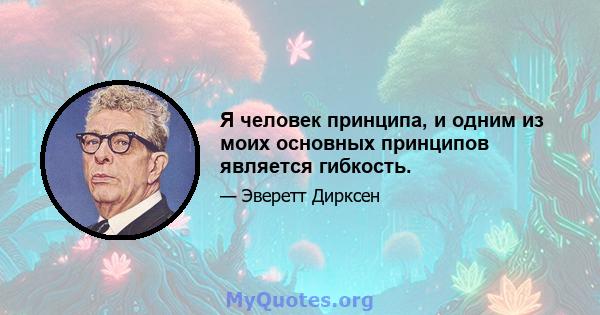 Я человек принципа, и одним из моих основных принципов является гибкость.