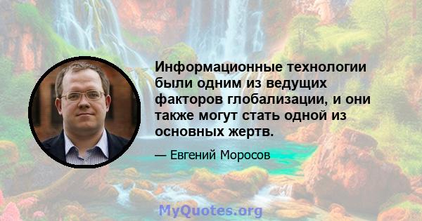 Информационные технологии были одним из ведущих факторов глобализации, и они также могут стать одной из основных жертв.