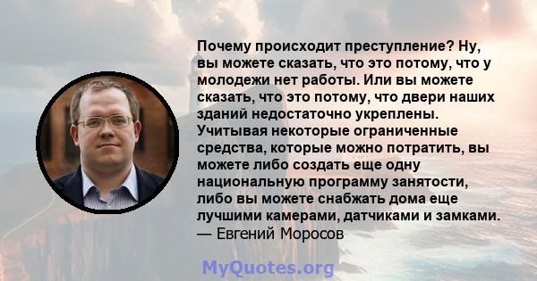 Почему происходит преступление? Ну, вы можете сказать, что это потому, что у молодежи нет работы. Или вы можете сказать, что это потому, что двери наших зданий недостаточно укреплены. Учитывая некоторые ограниченные