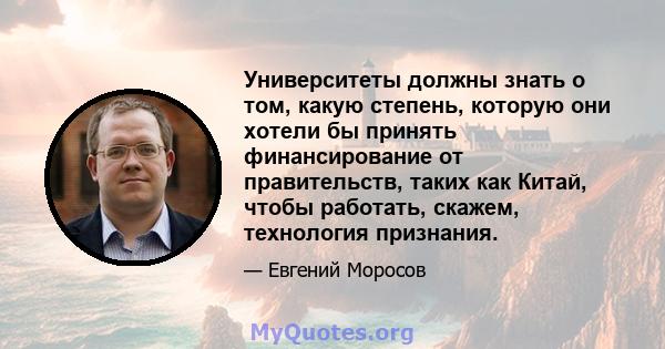 Университеты должны знать о том, какую степень, которую они хотели бы принять финансирование от правительств, таких как Китай, чтобы работать, скажем, технология признания.