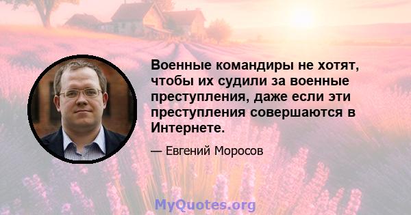 Военные командиры не хотят, чтобы их судили за военные преступления, даже если эти преступления совершаются в Интернете.