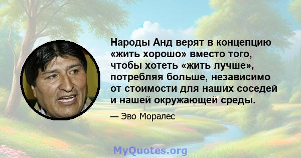 Народы Анд верят в концепцию «жить хорошо» вместо того, чтобы хотеть «жить лучше», потребляя больше, независимо от стоимости для наших соседей и нашей окружающей среды.