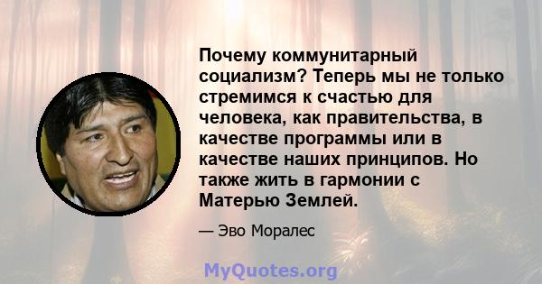 Почему коммунитарный социализм? Теперь мы не только стремимся к счастью для человека, как правительства, в качестве программы или в качестве наших принципов. Но также жить в гармонии с Матерью Землей.