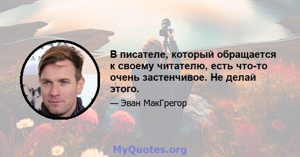 В писателе, который обращается к своему читателю, есть что-то очень застенчивое. Не делай этого.