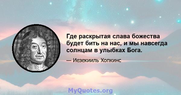 Где раскрытая слава божества будет бить на нас, и мы навсегда солнцам в улыбках Бога.