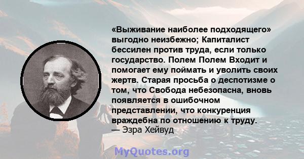 «Выживание наиболее подходящего» выгодно неизбежно; Капиталист бессилен против труда, если только государство. Полем Полем Входит и помогает ему поймать и уволить своих жертв. Старая просьба о деспотизме о том, что