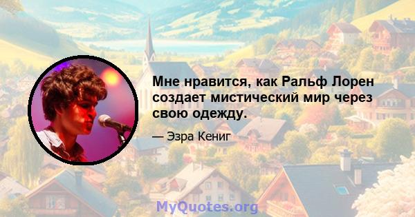 Мне нравится, как Ральф Лорен создает мистический мир через свою одежду.