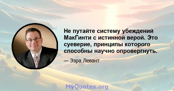 Не путайте систему убеждений МакГинти с истинной верой. Это суеверие, принципы которого способны научно опровергнуть.