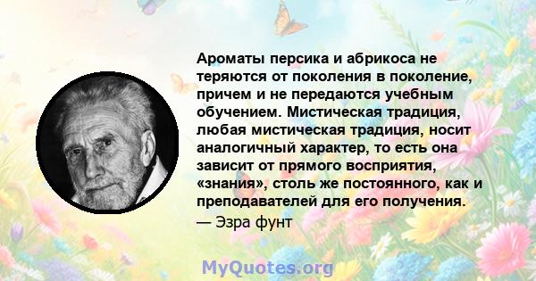 Ароматы персика и абрикоса не теряются от поколения в поколение, причем и не передаются учебным обучением. Мистическая традиция, любая мистическая традиция, носит аналогичный характер, то есть она зависит от прямого