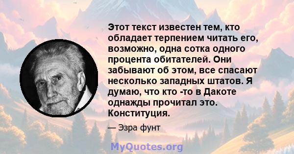 Этот текст известен тем, кто обладает терпением читать его, возможно, одна сотка одного процента обитателей. Они забывают об этом, все спасают несколько западных штатов. Я думаю, что кто -то в Дакоте однажды прочитал