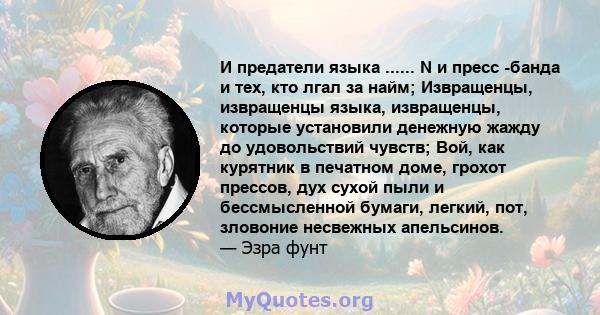 И предатели языка ...... N и пресс -банда и тех, кто лгал за найм; Извращенцы, извращенцы языка, извращенцы, которые установили денежную жажду до удовольствий чувств; Вой, как курятник в печатном доме, грохот прессов,