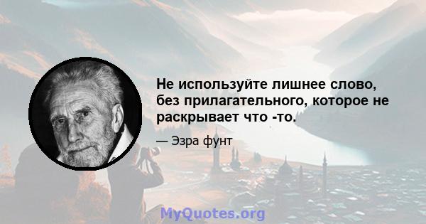 Не используйте лишнее слово, без прилагательного, которое не раскрывает что -то.