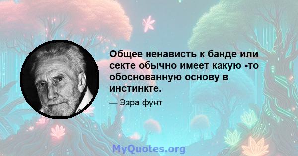 Общее ненависть к банде или секте обычно имеет какую -то обоснованную основу в инстинкте.