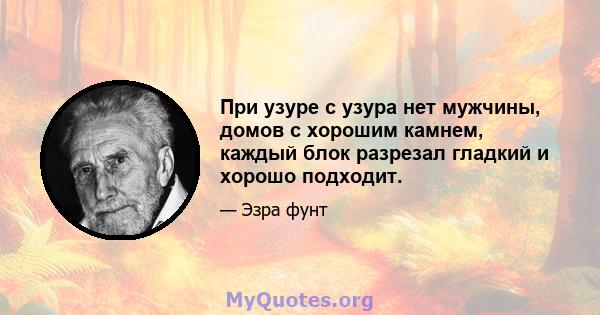 При узуре с узура нет мужчины, домов с хорошим камнем, каждый блок разрезал гладкий и хорошо подходит.