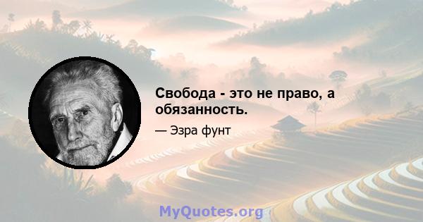 Свобода - это не право, а обязанность.