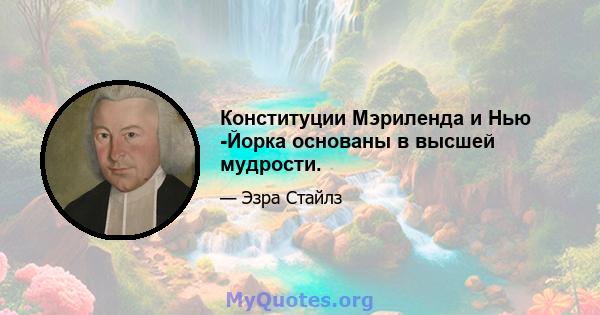 Конституции Мэриленда и Нью -Йорка основаны в высшей мудрости.