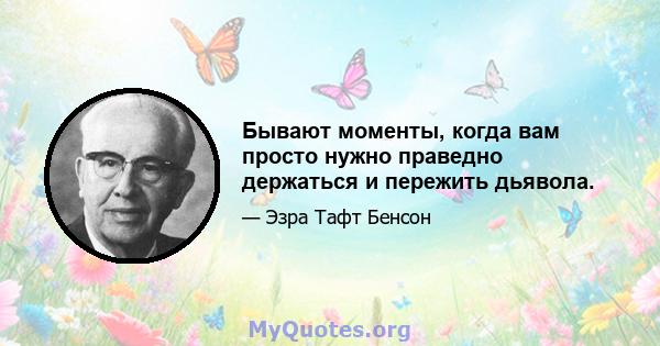 Бывают моменты, когда вам просто нужно праведно держаться и пережить дьявола.