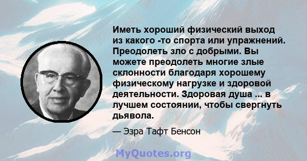 Иметь хороший физический выход из какого -то спорта или упражнений. Преодолеть зло с добрыми. Вы можете преодолеть многие злые склонности благодаря хорошему физическому нагрузке и здоровой деятельности. Здоровая душа