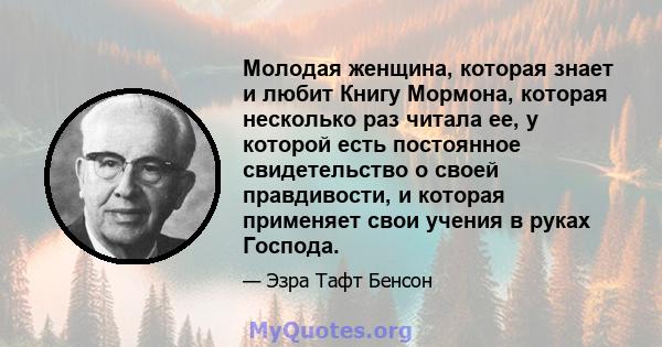 Молодая женщина, которая знает и любит Книгу Мормона, которая несколько раз читала ее, у которой есть постоянное свидетельство о своей правдивости, и которая применяет свои учения в руках Господа.