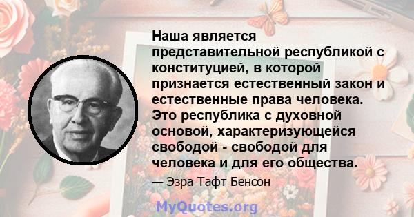 Наша является представительной республикой с конституцией, в которой признается естественный закон и естественные права человека. Это республика с духовной основой, характеризующейся свободой - свободой для человека и