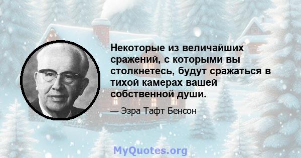 Некоторые из величайших сражений, с которыми вы столкнетесь, будут сражаться в тихой камерах вашей собственной души.