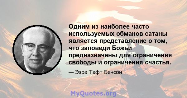 Одним из наиболее часто используемых обманов сатаны является представление о том, что заповеди Божьи предназначены для ограничения свободы и ограничения счастья.