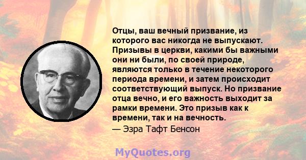 Отцы, ваш вечный призвание, из которого вас никогда не выпускают. Призывы в церкви, какими бы важными они ни были, по своей природе, являются только в течение некоторого периода времени, и затем происходит