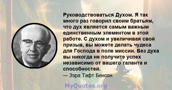 Руководствоваться Духом. Я так много раз говорил своим братьям, что дух является самым важным единственным элементом в этой работе. С духом и увеличивая свой призыв, вы можете делать чудеса для Господа в поле миссии.