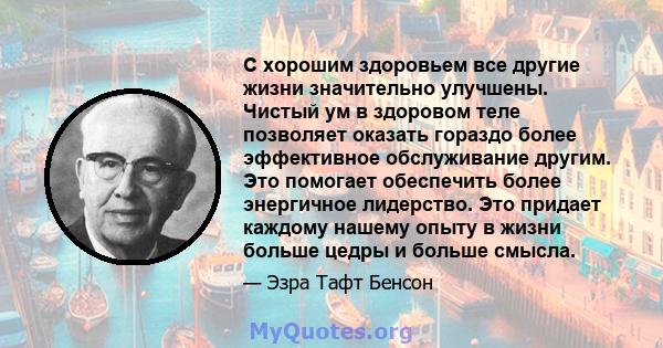 С хорошим здоровьем все другие жизни значительно улучшены. Чистый ум в здоровом теле позволяет оказать гораздо более эффективное обслуживание другим. Это помогает обеспечить более энергичное лидерство. Это придает