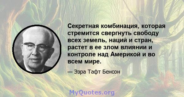 Секретная комбинация, которая стремится свергнуть свободу всех земель, наций и стран, растет в ее злом влиянии и контроле над Америкой и во всем мире.