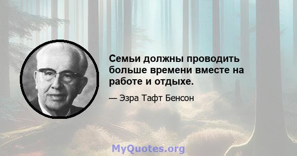 Семьи должны проводить больше времени вместе на работе и отдыхе.