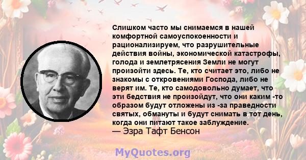 Слишком часто мы снимаемся в нашей комфортной самоуспокоенности и рационализируем, что разрушительные действия войны, экономической катастрофы, голода и землетрясения Земли не могут произойти здесь. Те, кто считает это, 