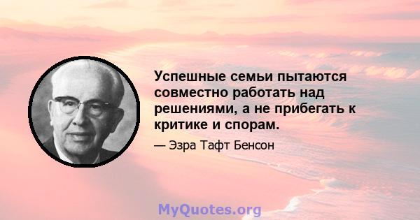 Успешные семьи пытаются совместно работать над решениями, а не прибегать к критике и спорам.